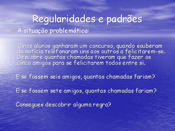 Regularidades e padrões • A situação problemática: Cinco alunos ganharam um concurso, quando souberam