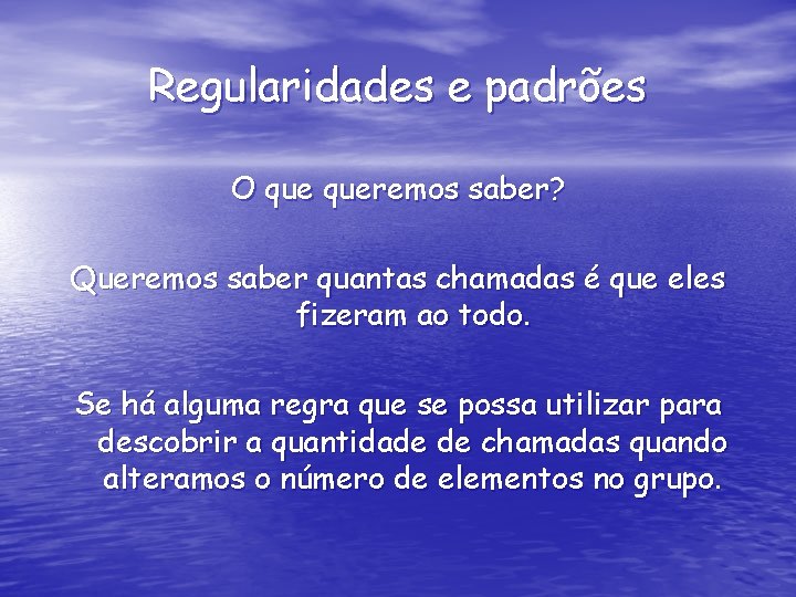 Regularidades e padrões O queremos saber? Queremos saber quantas chamadas é que eles fizeram