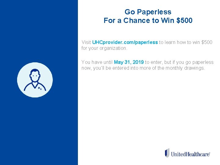 Go Paperless For a Chance to Win $500 Visit UHCprovider. com/paperless to learn how