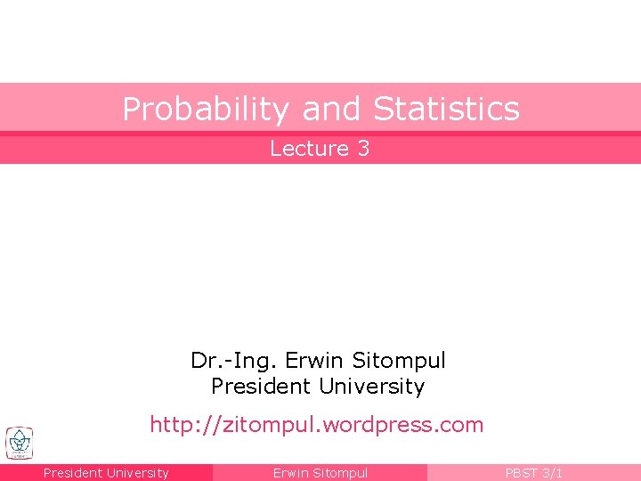 Probability and Statistics Lecture 3 Dr. -Ing. Erwin Sitompul President University http: //zitompul. wordpress.