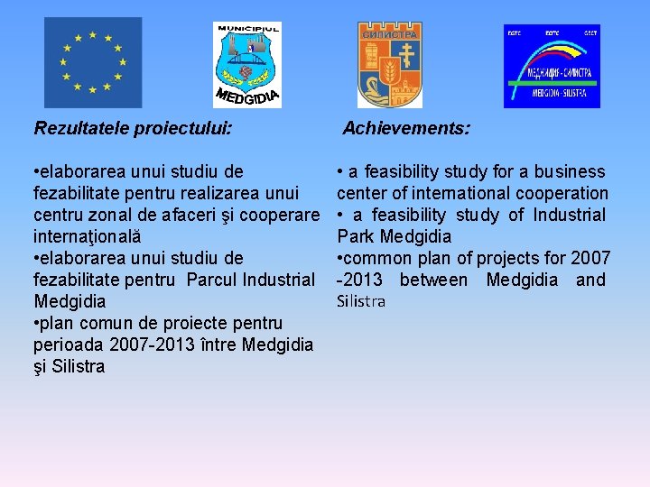 Rezultatele proiectului: Achievements: • elaborarea unui studiu de fezabilitate pentru realizarea unui centru zonal