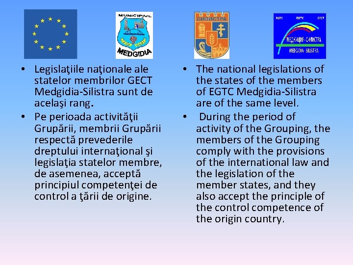  • Legislaţiile naţionale statelor membrilor GECT Medgidia-Silistra sunt de acelaşi rang. • Pe