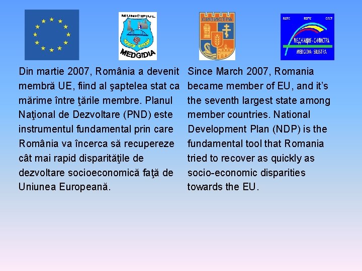 Din martie 2007, România a devenit membră UE, fiind al şaptelea stat ca mărime