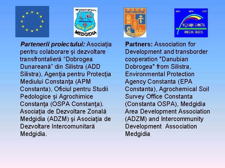 Partenerii proiectului: Asociaţia pentru colaborare şi dezvoltare transfrontalieră “Dobrogea Dunareană” din Silistra (ADD Silistra),