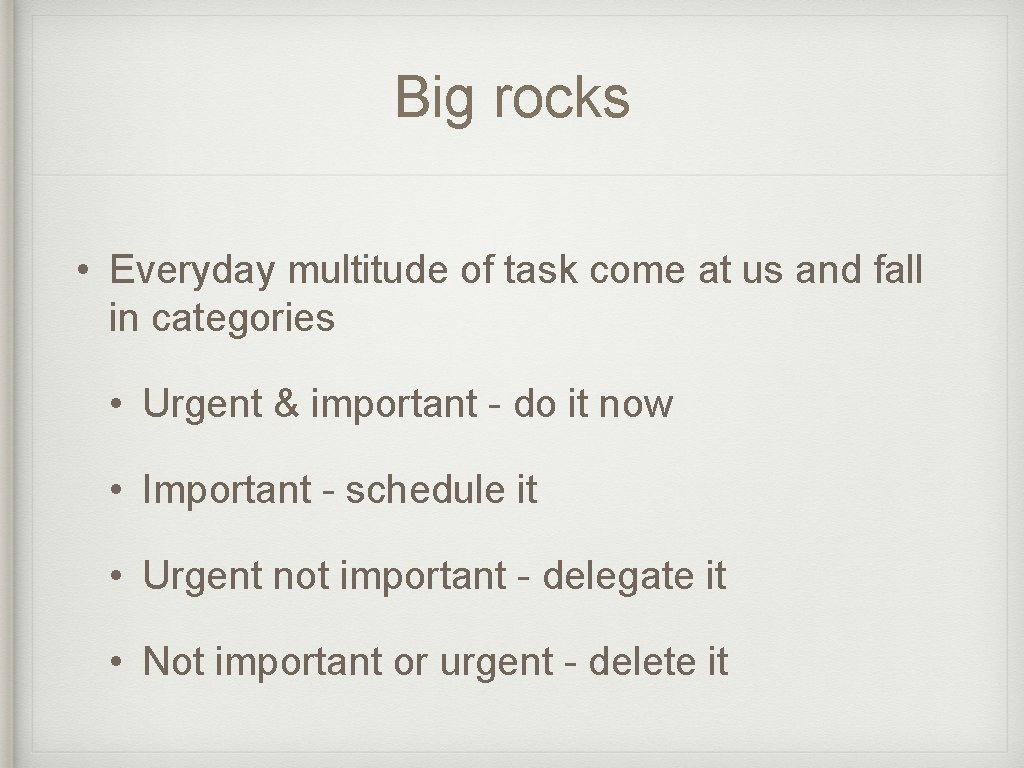 Big rocks • Everyday multitude of task come at us and fall in categories