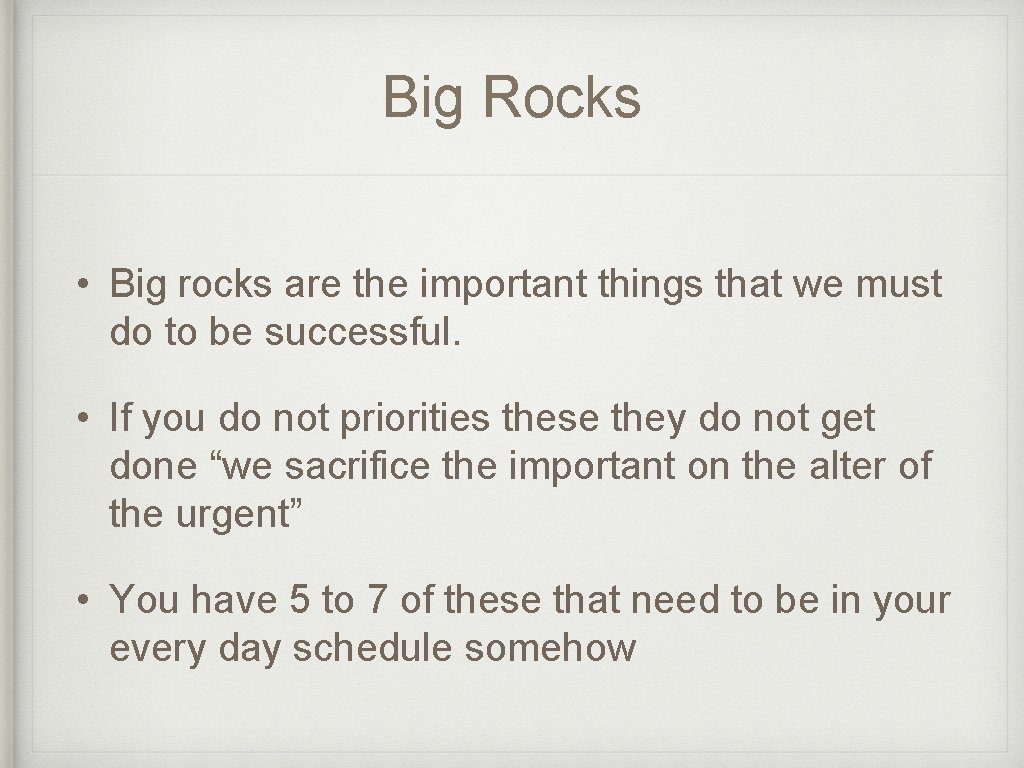 Big Rocks • Big rocks are the important things that we must do to
