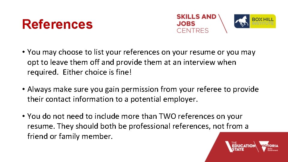 References • You may choose to list your references on your resume or you