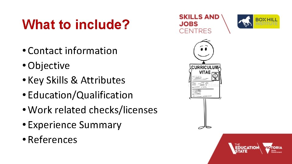 What to include? • Contact information • Objective • Key Skills & Attributes •