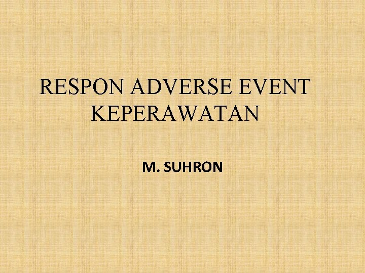 RESPON ADVERSE EVENT KEPERAWATAN M. SUHRON RESPON ADVERSE EVENT KEPERAWATAN M. SUHRON