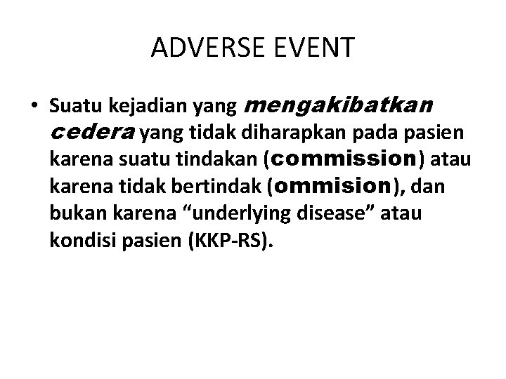ADVERSE EVENT • Suatu kejadian yang mengakibatkan cedera yang tidak diharapkan pada pasien karena ADVERSE EVENT • Suatu kejadian yang mengakibatkan cedera yang tidak diharapkan pada pasien karena