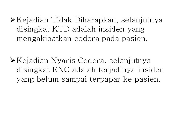 Ø Kejadian Tidak Diharapkan, selanjutnya disingkat KTD adalah insiden yang mengakibatkan cedera pada pasien. Ø Kejadian Tidak Diharapkan, selanjutnya disingkat KTD adalah insiden yang mengakibatkan cedera pada pasien.