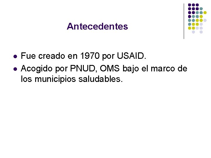Antecedentes l l Fue creado en 1970 por USAID. Acogido por PNUD, OMS bajo