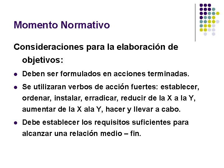 Momento Normativo Consideraciones para la elaboración de objetivos: l Deben ser formulados en acciones
