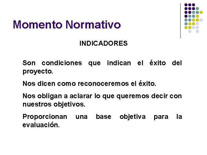 Momento Normativo INDICADORES Son condiciones que indican el éxito del proyecto. Nos dicen como