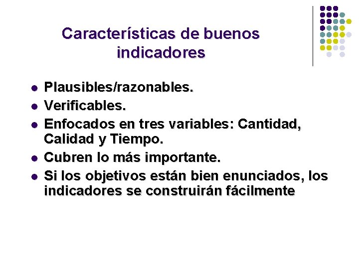 Características de buenos indicadores l l l Plausibles/razonables. Verificables. Enfocados en tres variables: Cantidad,