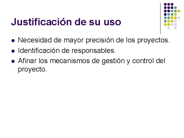 Justificación de su uso l l l Necesidad de mayor precisión de los proyectos.