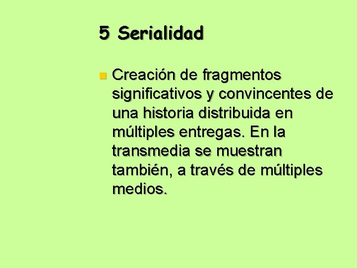 5 Serialidad n Creación de fragmentos significativos y convincentes de una historia distribuida en