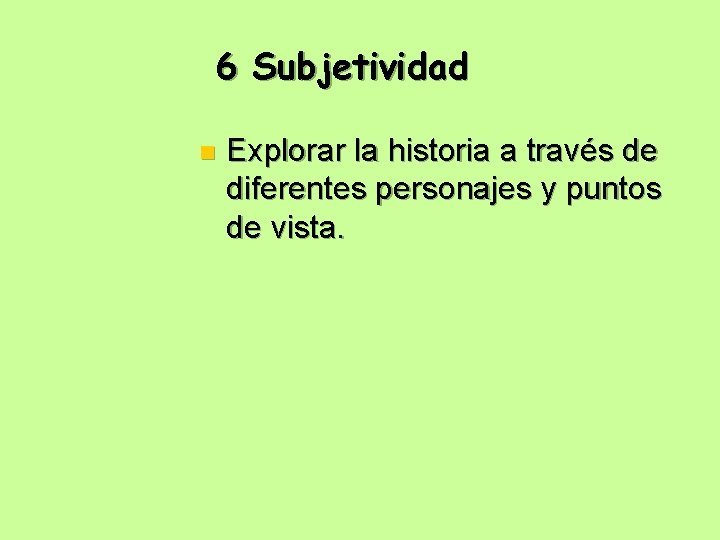 6 Subjetividad n Explorar la historia a través de diferentes personajes y puntos de