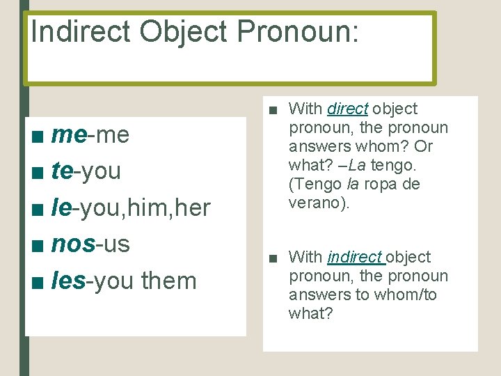 Indirect Object Pronoun: ■ me-me ■ te-you ■ le-you, him, her ■ nos-us ■