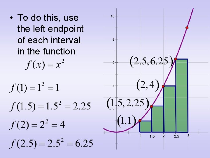  • To do this, use the left endpoint of each interval in the