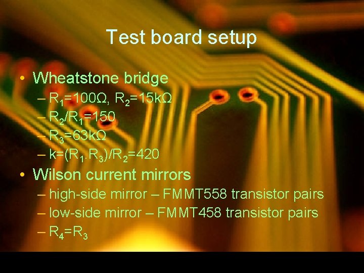 Test board setup • Wheatstone bridge – R 1=100Ω, R 2=15 kΩ – R