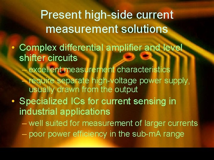 Present high-side current measurement solutions • Complex differential amplifier and level shifter circuits –