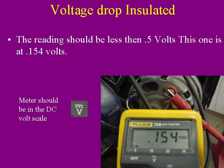 Voltage drop Insulated • The reading should be less then. 5 Volts This one