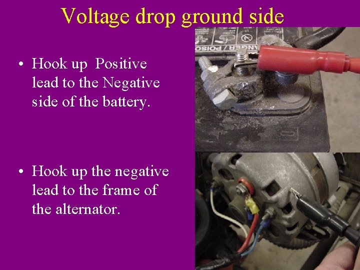 Voltage drop ground side • Hook up Positive lead to the Negative side of