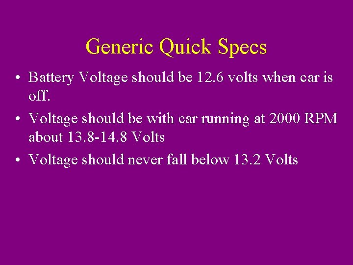 Generic Quick Specs • Battery Voltage should be 12. 6 volts when car is