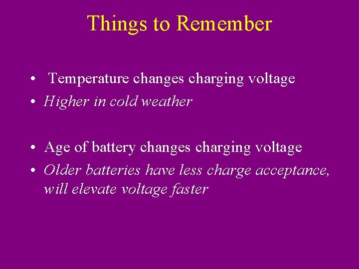 Things to Remember • Temperature changes charging voltage • Higher in cold weather •
