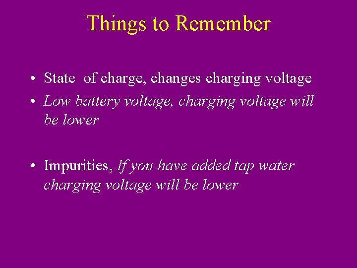 Things to Remember • State of charge, changes charging voltage • Low battery voltage,