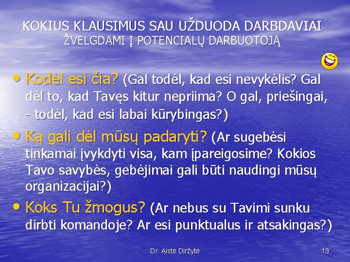 KOKIUS KLAUSIMUS SAU UŽDUODA DARBDAVIAI ŽVELGDAMI Į POTENCIALŲ DARBUOTOJĄ • Kodėl esi čia? (Gal