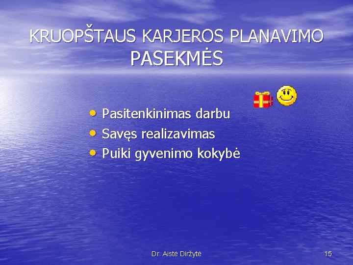 KRUOPŠTAUS KARJEROS PLANAVIMO PASEKMĖS • Pasitenkinimas darbu • Savęs realizavimas • Puiki gyvenimo kokybė