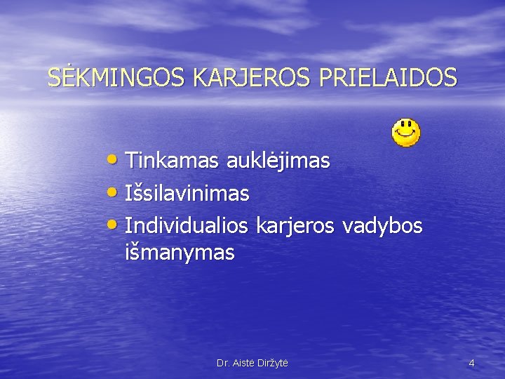 SĖKMINGOS KARJEROS PRIELAIDOS • Tinkamas auklėjimas • Išsilavinimas • Individualios karjeros vadybos išmanymas Dr.