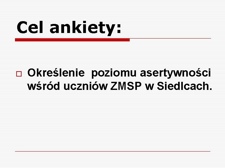 Cel ankiety: o Określenie poziomu asertywności wśród uczniów ZMSP w Siedlcach. 