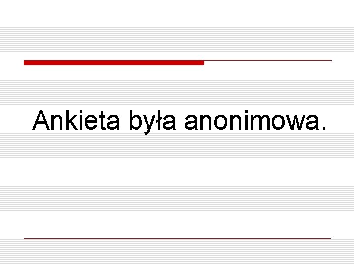 Ankieta była anonimowa. 