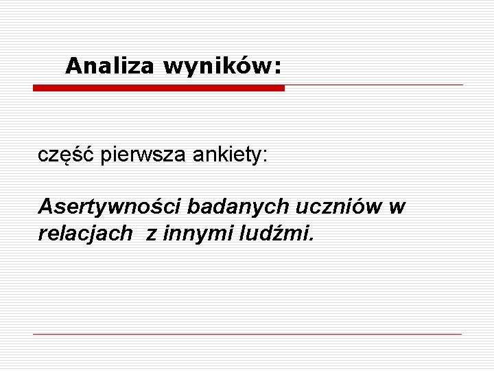 Analiza wyników: część pierwsza ankiety: Asertywności badanych uczniów w relacjach z innymi ludźmi. 