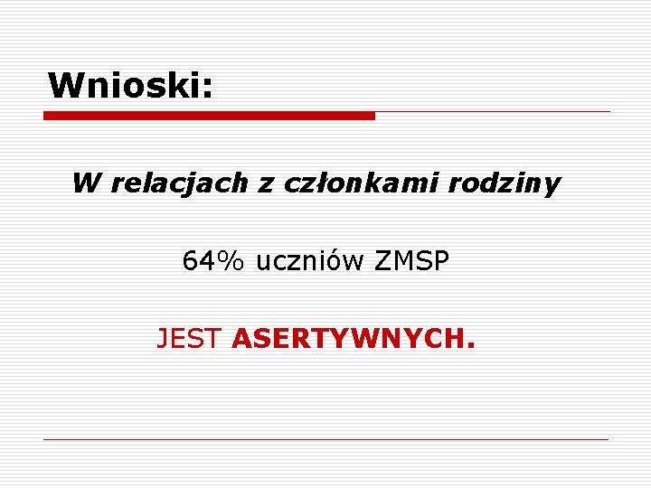 Wnioski: W relacjach z członkami rodziny 64% uczniów ZMSP JEST ASERTYWNYCH. 