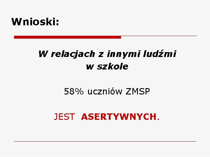 Wnioski: W relacjach z innymi ludźmi w szkole 58% uczniów ZMSP JEST ASERTYWNYCH. 