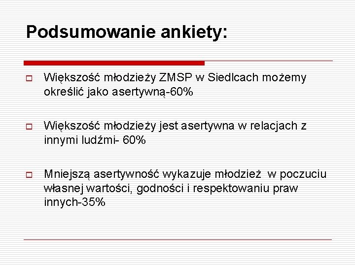 Podsumowanie ankiety: o Większość młodzieży ZMSP w Siedlcach możemy określić jako asertywną-60% o Większość