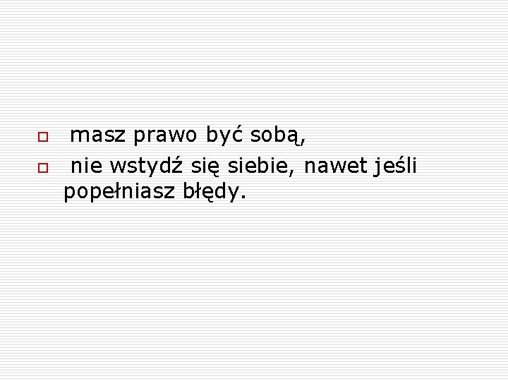 o o masz prawo być sobą, nie wstydź się siebie, nawet jeśli popełniasz błędy.