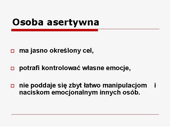 Osoba asertywna o ma jasno określony cel, o potrafi kontrolować własne emocje, o nie