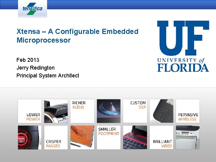 Xtensa – A Configurable Embedded Microprocessor Feb 2013 Jerry Redington Principal System Architect 