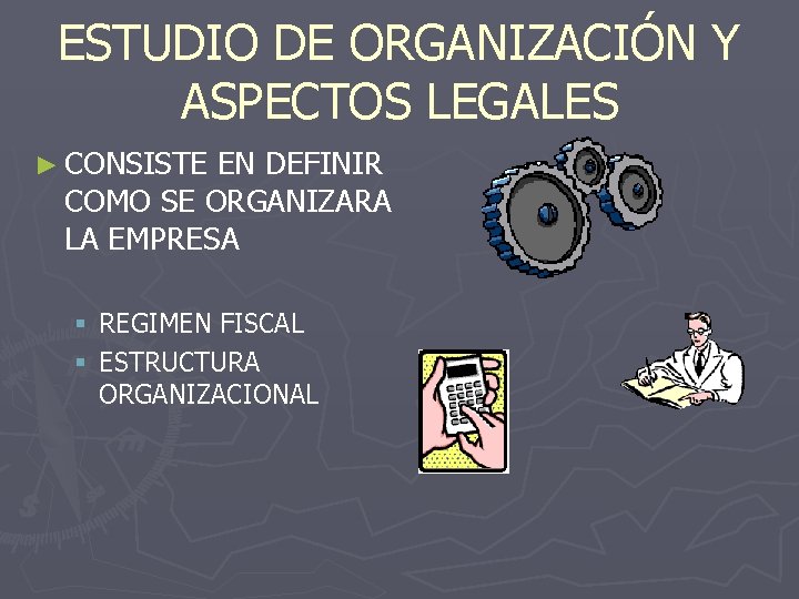 ESTUDIO DE ORGANIZACIÓN Y ASPECTOS LEGALES ► CONSISTE EN DEFINIR COMO SE ORGANIZARA LA