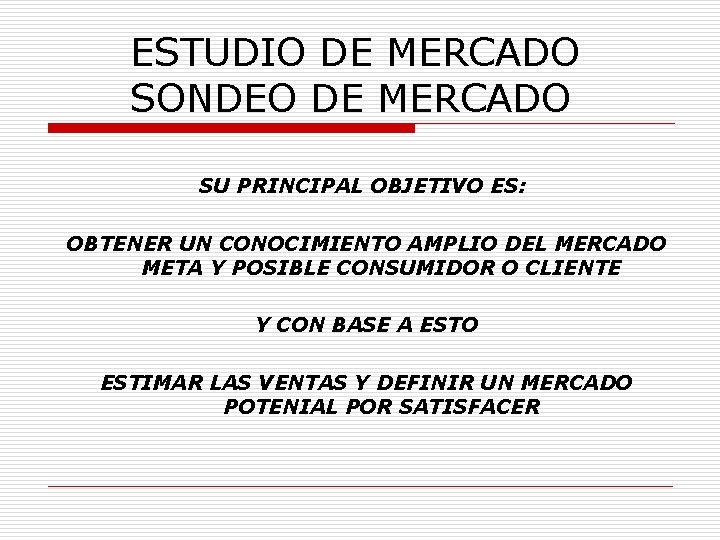 ESTUDIO DE MERCADO SONDEO DE MERCADO SU PRINCIPAL OBJETIVO ES: OBTENER UN CONOCIMIENTO AMPLIO