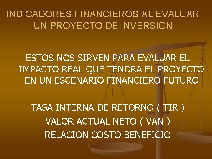 INDICADORES FINANCIEROS AL EVALUAR UN PROYECTO DE INVERSION ESTOS NOS SIRVEN PARA EVALUAR EL