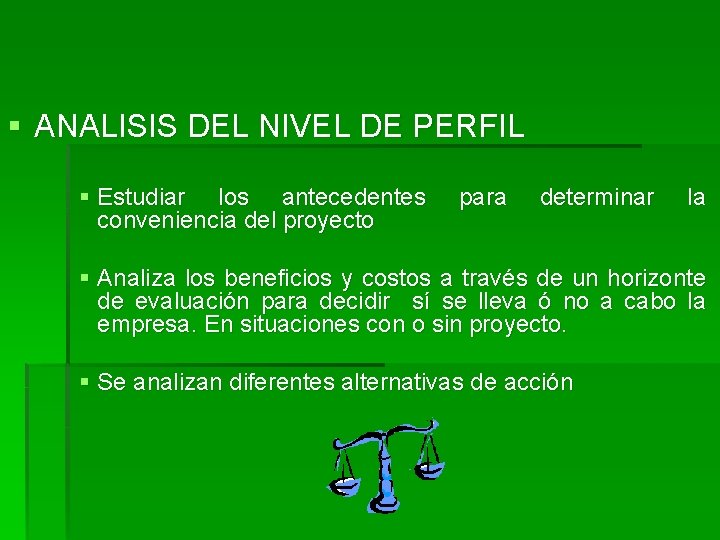 § ANALISIS DEL NIVEL DE PERFIL § Estudiar los antecedentes conveniencia del proyecto para