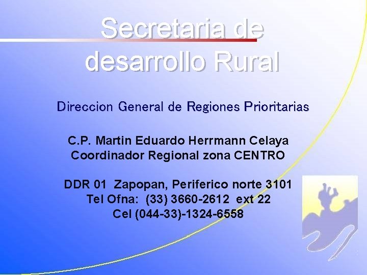 Secretaria de desarrollo Rural Direccion General de Regiones Prioritarias C. P. Martin Eduardo Herrmann