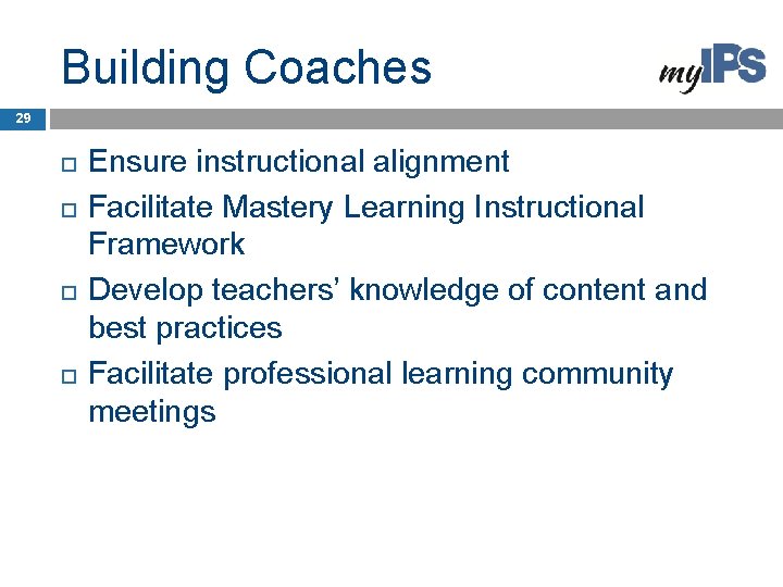 Building Coaches 29 Ensure instructional alignment Facilitate Mastery Learning Instructional Framework Develop teachers’ knowledge