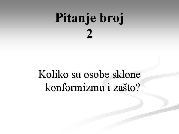 Pitanje broj 2 Koliko su osobe sklone konformizmu i zašto? 